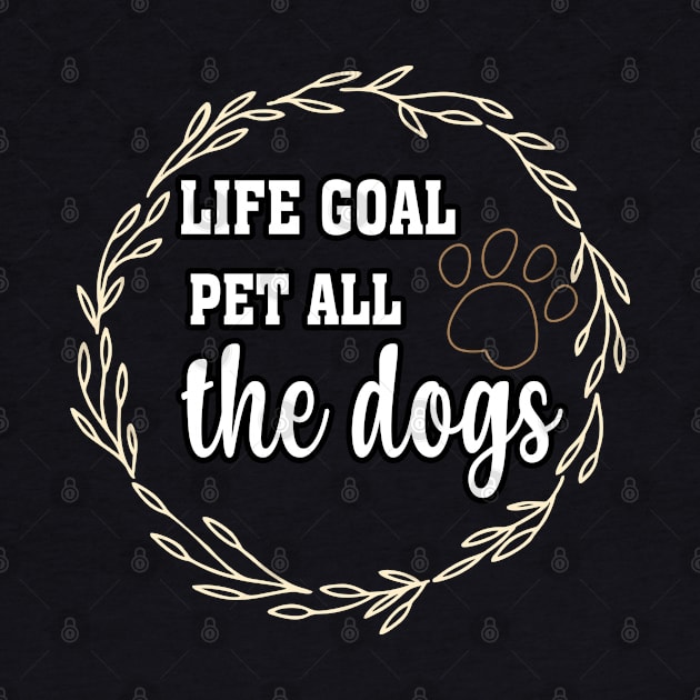 LIFE GOAL PET ALL THE DOGS T-SHIRTS by Lord Sama 89